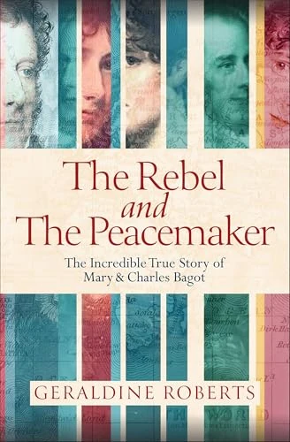 The Rebel and the Peacemaker (The Incredible True Story of Mary and Charles Bagot) by Geraldine Roberts, 9798217269419
