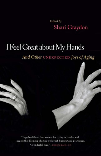 I Feel Great About My Hands (And Other Unexpected Joys of Aging) by Shari Graydon, 9781553657866