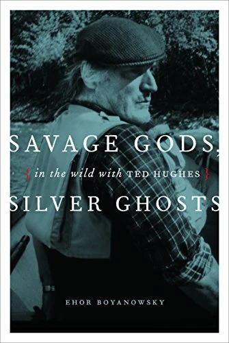 Savage Gods, Silver Ghosts (In The Wild with Ted Hughes) by Ehor Boyanowsky, 9781553653233