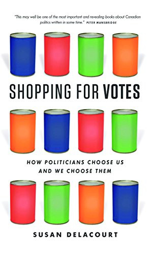 Shopping for Votes (How Politicians Choose Us and We Choose Them) by Susan Delacourt, 9781926812939