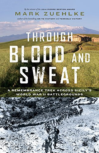 Through Blood and Sweat (A Remembrance Trek Across Sicily's World War II Battlegrounds) by Mark Zuehlke, 9781771620093