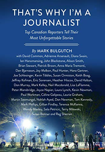 That's Why I'm a Journalist (Top Canadian Reporters Tell Their Most Unforgettable Stories) by Mark Bulgutch, 9781771620833