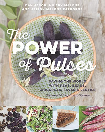 The Power of Pulses (Saving the World with Peas, Beans, Chickpeas, Favas and Lentils) by Dan  Jason, Hilary  Malone, Alison Malone Eathorne, 9781771621021