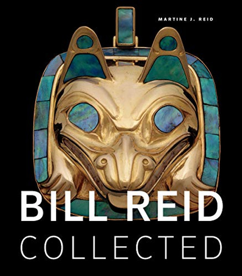 Bill Reid Collected by Martine J. Reid, 9781771621151