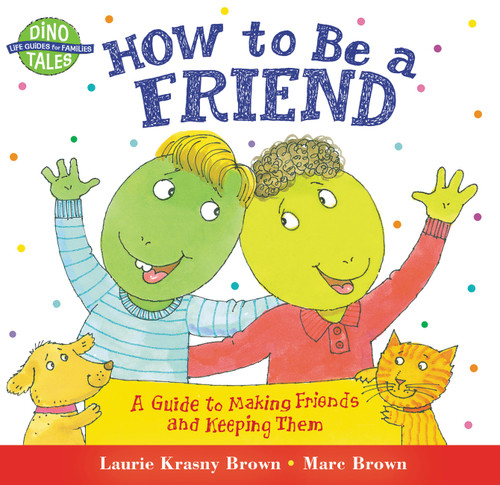 How to Be a Friend (A Guide to Making Friends and Keeping Them) by Laurie Krasny Brown, Marc Brown, 9780316111539