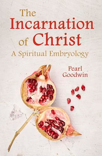 The Incarnation of Christ (A Spiritual Embryology) by Pearl Goodwin, 9781782509929