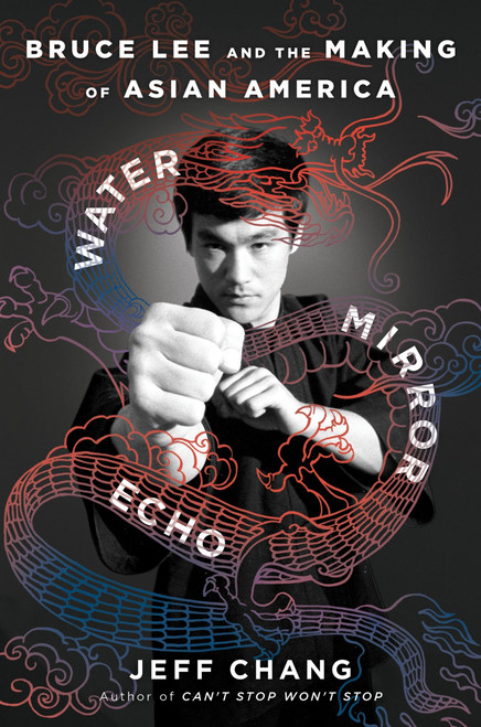 Water Mirror Echo (Bruce Lee and the Making of Asian America) by Jeff Chang, 9780358726470