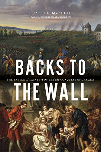 Backs to the Wall (The Battle of Sainte-Foy and the Conquest of Canada) by D. Peter MacLeod, 9781771621274