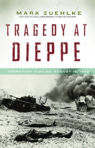Tragedy at Dieppe (Operation Jubilee, August 19, 1942) by Mark Zuehlke, 9781553658351
