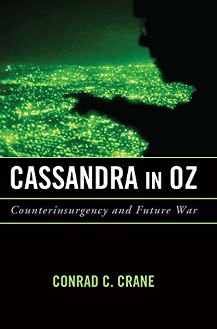 Cassandra in Oz (Counterinsurgency and Future War) by Conrad Charles Crane, 9781682470077