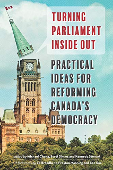 Turning Parliament Inside Out (Practical Ideas for Reforming Canada's Democracy) by Michael Chong, Scott Sims, Kennedy Stewart, 9781771621373