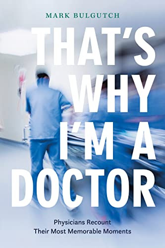 That's Why I'm a Doctor (Physicians Recount Their Most Memorable Moments) by Mark Bulgutch, 9781771622523
