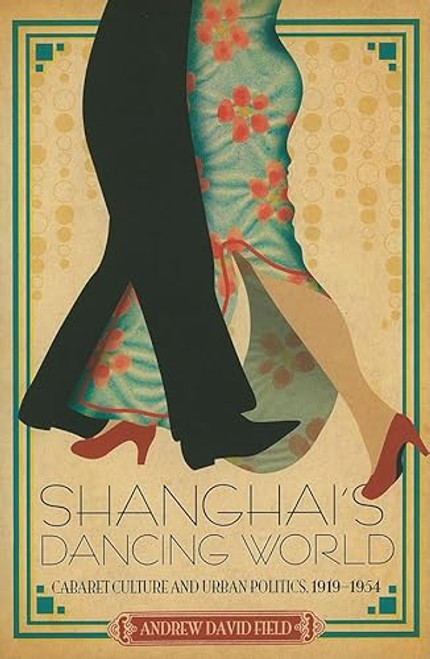 Shanghai's Dancing World (Cabaret Culture and Urban Politics, 1919-1954) by Andrew D. Field, 9789629963736