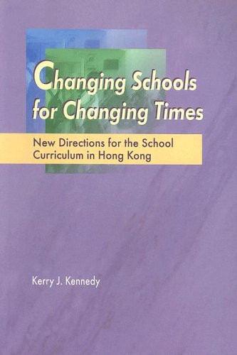 Changing Schools for Changing Times (New Directions for the School Curriculum in Hong Kong) by Kerry J. Kennedy, 9789629962319