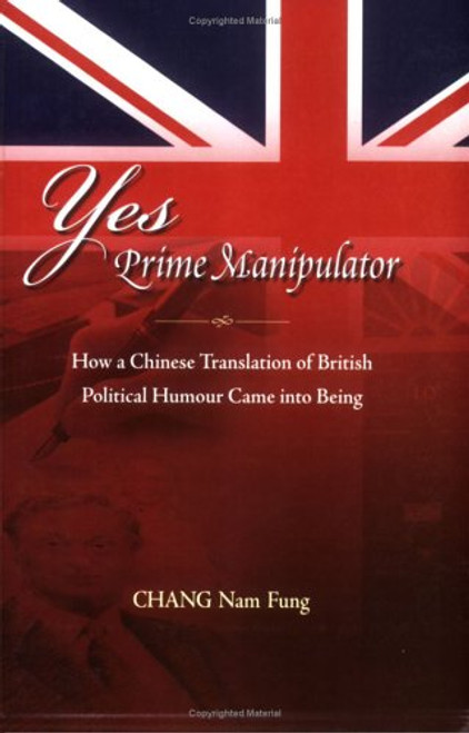 Yes Prime Manipulator (How a Chinese Translation of British Political Humor Came into Being) by Nam-fung Chang, 9789629961800