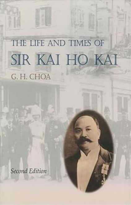 The Life and Times of Sir Kai Ho Kai by G. H. Choa, 9789622018730