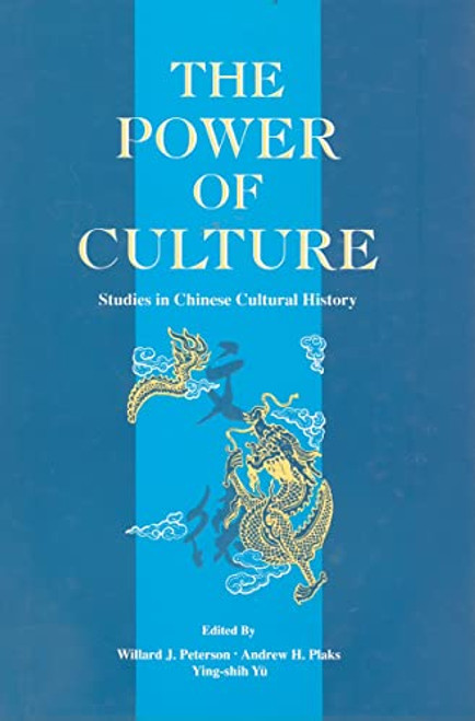 The Power of Culture (Studies in Chinese Cultural History) by Willard J. Peterson, Andrew W. Plaks, Ying-shih Yü, 9789622015968