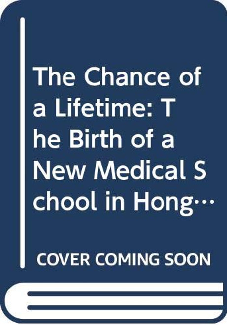 The Chance of a Lifetime (The Birth of a New Medical School in Hong Kong) by A. E. Starling, 9789622014244