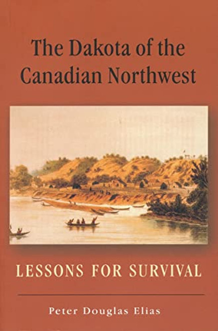 The Dakota of the Canadian Northwest (Lessons for Survival) by Peter Douglas Elias, 9780889771352