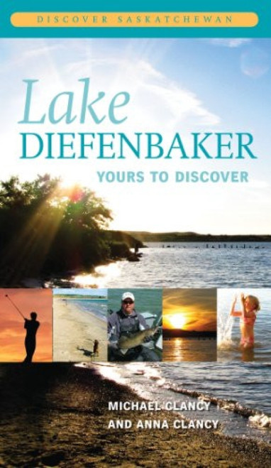 Lake Diefenbaker (Yours to Discover) by Michael Clancy, Anna Clancy, 9780889772298