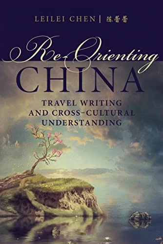 Re-Orienting China (Travel Writing and Cross-Cultural Understanding) by Leilei Chen, 9780889774407