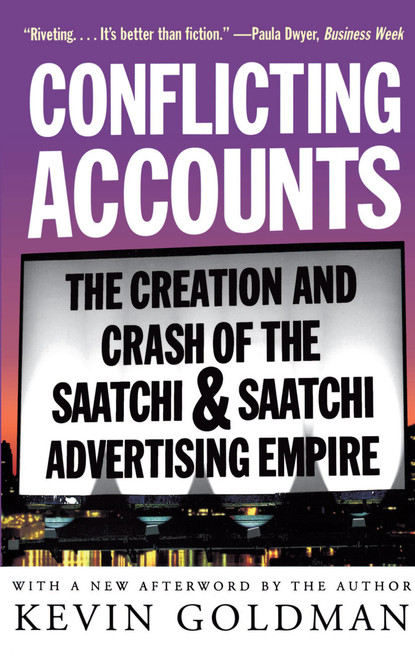 Conflicting Accounts (The Creation and Crash of the  Saatchi and Saatchi Advertising Empire) by Kevin Goldman, 9780684835532