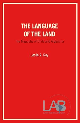 The Language of the Land (The Mapuche of Chile and Argentina) by Leslie A. Ray, 9781899365579