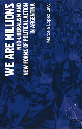 We Are Millions (Neo-liberalism and New Forms of Political Action in Argentina) by Marcela Lopez Levy, 9781899365630