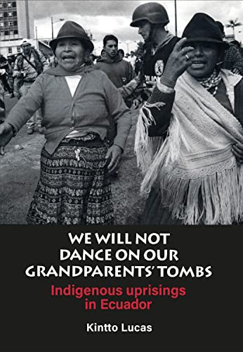 We will not Dance on our Grandparents' Tombs (Indigenous Uprisings in Ecuador) by Kintto Lucas, Dinah Livingstone, 9781899365494