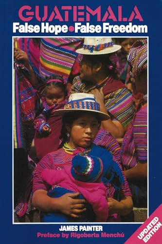 Guatemala: False Hope False Freedom 2nd Edition by James Painter, Rigoberto Menchu, 9780906156414