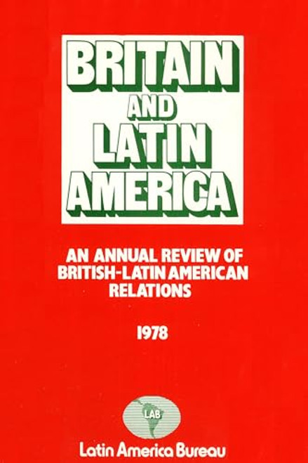Britain and Latin America 1978 (An Annual Review of British-Latin American Relations) by Latin America Bureau, 9780906156025