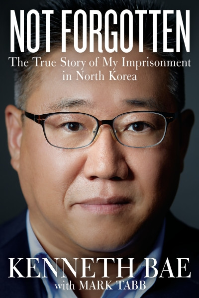 Not Forgotten (The True Story of My Imprisonment in North Korea) - 9781400356898 by Kenneth Bae, Mark Tabb