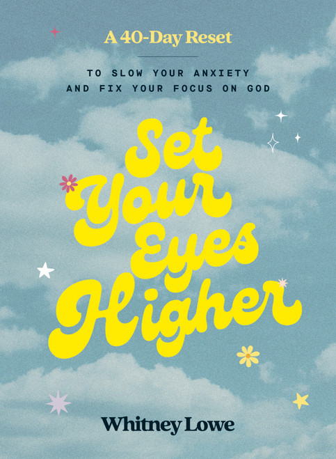 Set Your Eyes Higher (A 40-Day Reset to Slow Your Anxiety and Fix Your Focus on God (A Devotional)) by Whitney Lowe, 9780310464402
