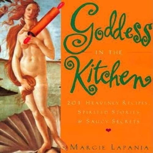 Goddess in the Kitchen (201 Heavenly Recipes, Spirited Stories & Saucy Secrets) by Margie Lapanja, 9781573241151