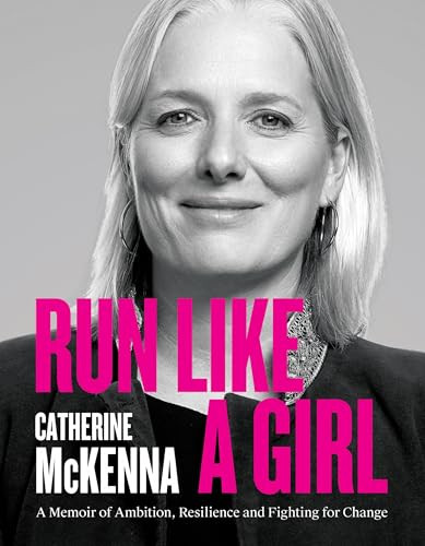 Run Like A Girl (A Memoir of Ambition, Resilience, and Fighting for Change) by Catherine McKenna, 9781998365593
