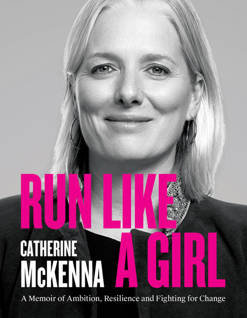 Run Like A Girl (A Memoir of Ambition, Resilience, and Fighting for Change) by Catherine McKenna, 9781998365593