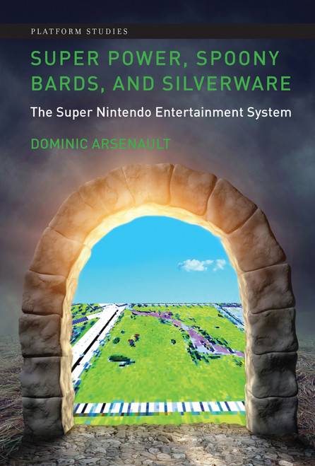 Super Power, Spoony Bards, and Silverware (The Super Nintendo Entertainment System) by Dominic Arsenault, 9780262055789