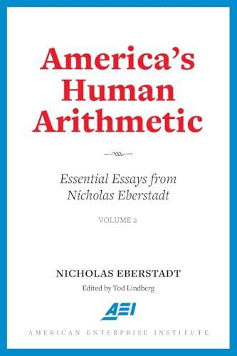 America's Human Arithmetic (Essential Essays from Nicholas Eberstadt, Volume 2) by Nicholas Eberstadt, 9780844751030