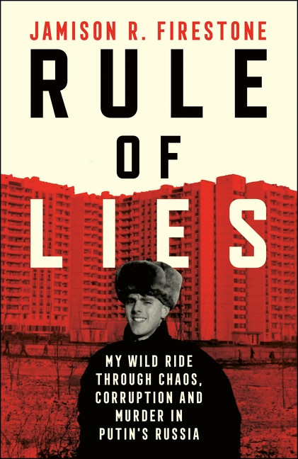 Rule of Lies (My Wild Ride Through Chaos, Corruption, and Murder in Putin's Russia) by Jamison R. Firestone, 9780063447738