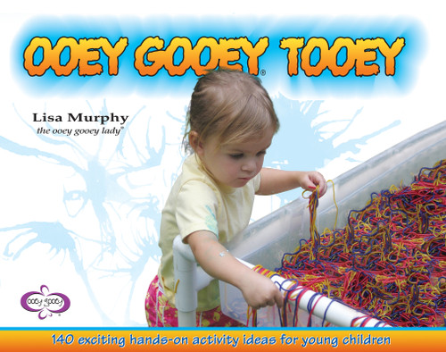 Ooey Gooey® Tooey (140 Exciting Hands-On Activity Ideas for Young Children) by Lisa Murphy, 9781605543819