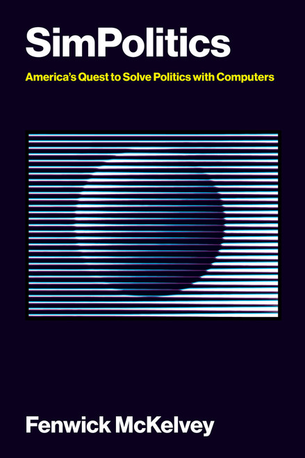 SimPolitics (America's Quest to Solve Politics with Computers) by Fenwick McKelvey, 9780262053198