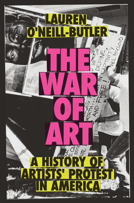 The War of Art (A History of Artists' Protest In America) by Lauren O'Neill-Butler, 9781804296363