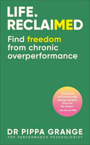 Life. Reclaimed (Find Freedom from Chronic Overperformance) by Dr. Pippa Grange, 9780241761908