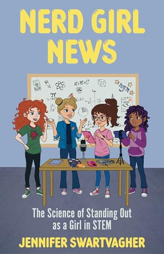 Nerd Girl News (The Science of Standing Out as a Girl in STEM (Stem Book for Girls, Science Gift for Girls)) by Jennifer Swartvagher, 9781684818891