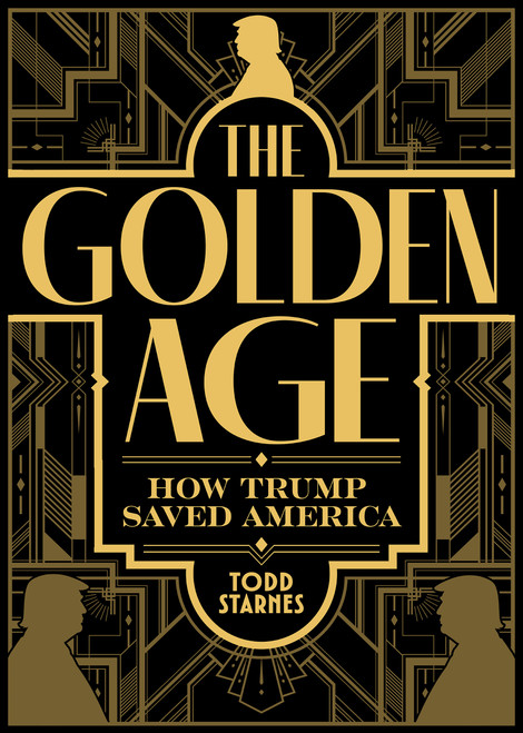 The Golden Age (How Trump Saved America and the Future of MAGA) by Todd Starnes, 9781630063412