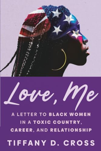 Love, Me (A Letter to Black Women in a Toxic Country, Career, and Relationship) - 9781538783573 by Tiffany D. Cross