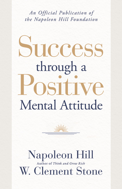 Success through a Positive Mental Attitude (A Formula to Help You Change Your World) by Napoleon Hill, W. Clement Stone, 9781640957121