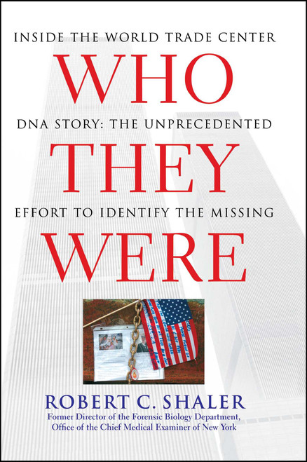 Who They Were (Inside the World Trade Center DNA Story: The Unprecedented Effort to Identify the Missing) by Robert C. Shaler, 9781416584476