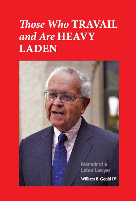Those Who Travail and Are Heavy Laden (Memoir of a Labor Lawyer) by William B. Gould IV, 9781965358061