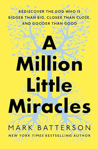 A Million Little Miracles (Rediscover the God Who Is Bigger Than Big, Closer Than Close, and Gooder Than Good) by Mark Batterson, 9780593192832